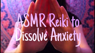 ASMR Reiki to Dissolve Anxiety