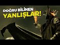 YÜZÜKLERİN EFENDİSİ DOĞRU BİLİNEN YANLIŞLAR!