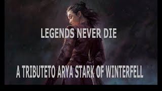 Legends never Die- A Tribute To Arya Stark ofWinterfell