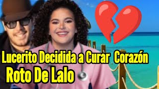 💔 PROMESAS DE 2025 LUCERITO PROMETE CURAR Y SANAR EL CORAZÓN ROTO DE LALO, CON MUCHO AMOR