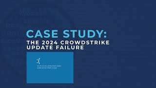 Case Study: The 2024 CrowdStrike Update Failure