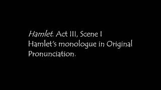 Shakespeare: Hamlet's monologue in Original Pronunciation.