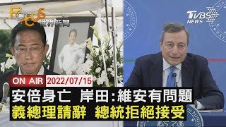 【0715 FOCUS世界新聞LIVE】安倍身亡 岸田:維安有問題　義總理請辭 總統拒絕接受