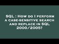 SQL : How do I perform a case-sensitive search and replace in SQL 2000/2005?