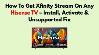 How To Get Xfinity Stream On Any Hisense TV – Install, Activate & Unsupported Fix