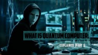What is Quantum Computer Explained [Part 1]