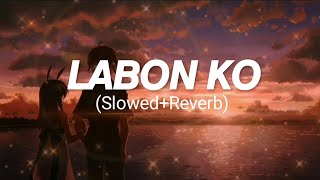 Labon Ko.|Labon Ko Slowed And Reverb.|Labon Ko Lyrics