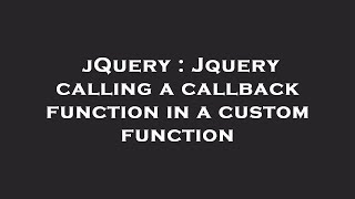 jQuery : Jquery calling a callback function in a custom function