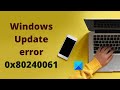 How to fix Windows Update error 0x80240061