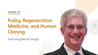 Policy, Regenerative Medicine, and Human Cloning featuring Bernie Siegel | The Stem Cell Podcast