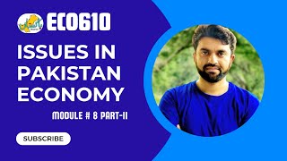 ECO610 Module 8 Part 2 Issues of Pakistan Economy Short Lecture