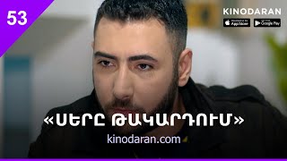 «Սերը թակարդում» Սերիա 53 / Sery Takardum 53 | kinodaran.com (📲Kinodaran - AppStore, Play Market)