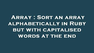 Array : Sort an array alphabetically in Ruby but with capitalised words at the end