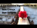 O Verdadeiro Significado de Fé - Sem Crença, Sem Religião