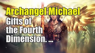 Archangel Michael ~ Gifts of the Fourth Dimension | Awakening YOU