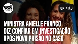 Caso Marielle: Ministra Anielle Franco diz confiar em investigação após nova prisão