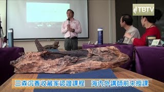 《台商新聞》20170408 三森沉香收藏家認證課程 名師林國銘林彥橙開講