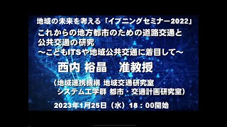 イブニングセミナー2022 第５回「これからの地方都市のための道路交通と公共交通の研究～こどもITSや地域公共交通に着目して～」講師 :西内 裕晶（地域連携機構 地域交通研究室 准教授）