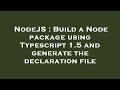 NodeJS : Build a Node package using Typescript 1.5 and generate the declaration file