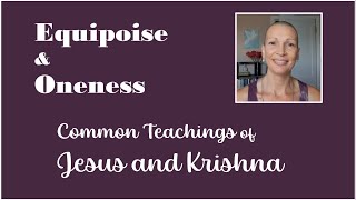 Equipoise and Oneness - Common Teachings of Christ and Krishna