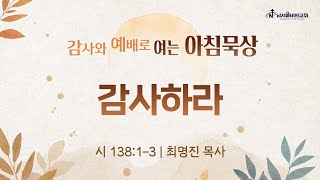 [감사와 예배로 여는 아침묵상] 감사하라 | 2024-11-18 월요일 | 남서울비전교회 | 최명진 전임목사