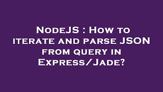 NodeJS : How to iterate and parse JSON from query in Express/Jade?