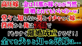 【修羅場】高圧嫁「金は旦那が稼ぐのが当然！離婚されてもいいの～ｗ」堂々と知らない男とイチャつく嫁…→役所から俺は笑顔で「もうすぐ離婚成立するぞ！」全てを失うと知った汚嫁は…【スカッとする話】