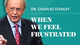 When We Feel Frustrated – Dr. Charles Stanley