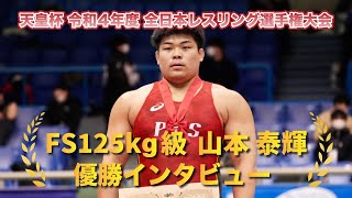 天皇杯 令和4年度 全日本レスリング選手権大会 FS125山本泰輝 優勝インタビュー