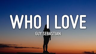 Guy Sebastian - Who I Love (Lyrics)