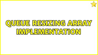 Queue resizing array implementation (2 Solutions!!)