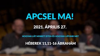 Apcsel.Ma! - Hogyan lát minket Isten és hogyan látunk mi!? - Héberek 11,11-16 Ábrahám