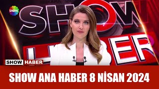 Show Ana Haber 8 Nisan 2024