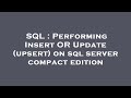SQL : Performing Insert OR Update (upsert) on sql server compact edition
