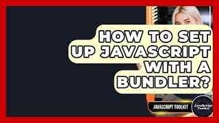 How To Set Up JavaScript With A Bundler? - JavaScript Toolkit