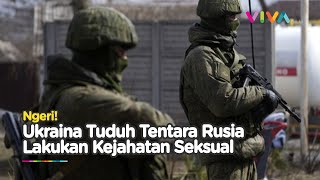 Ukraina Tuduh Tentara Rusia Lakukan Kejahatan Biadab Ini