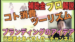 【補助金プロ解説】補助金申請書のためのブランディングアイデア　「コト消費」、「ツーリズム」当社事業に活用できるか考えてみよう！　行政書士あべせんせーチャンネル