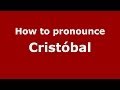 How to pronounce Cristóbal (Spanish/Spain) - PronounceNames.com