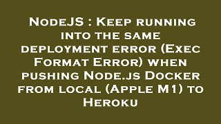 NodeJS : Keep running into the same deployment error (Exec Format Error) when pushing Node.js Docker