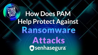 Cyber Notes Cast - S2EP47 - How Does PAM Help Protect Against Ransomware Attacks