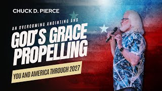 Chuck Pierce - An Overcoming Anointing and God's Grace Propelling You and America Through 2027!