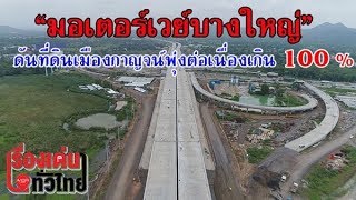 “มอเตอร์เวย์บางใหญ่ –กาญจนบุรี ” ดันที่ดินเมืองกาญจน์ พุ่งกระฉูด ฉุดไม่อยู่ สูงเกิน 100%