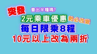 【突發】 2元乘車優惠│勢必改變│每日限乘8程│10元以上改為兩折│會為政府慳番多少?│會出半糧嗎?