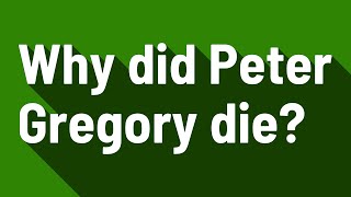 Why did Peter Gregory die?
