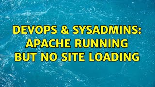 DevOps & SysAdmins: Apache Running but no site loading (2 Solutions!!)