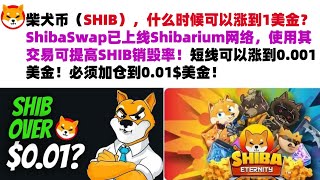 柴犬币（SHIB），什么时候可以涨到1美金？ShibaSwap已上线Shibarium网络，使用其交易可提高SHIB销毁率！短线可以涨到0.001美金！必须加仓到0.01$美金！屎币行情分析！