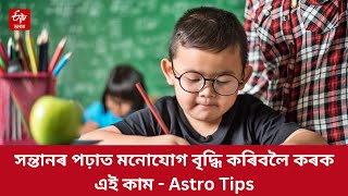 সন্তানৰ পঢ়াত মনোযোগ বৃদ্ধি কৰিবলৈ কৰক এই কাম - Astro Tips | How to improve your Child focus