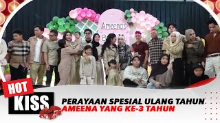 Perayaan Spesial Ulang Tahun Ameena yang Ke 3 Tahun | Hot Kiss