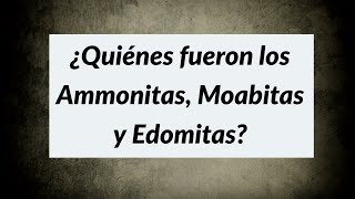 ¿Quiénes fueron los Ammonitas, Moabitas y Edomitas? (Evidencias arqueologicas)