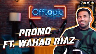 Podcast Promo ft. Wahab Riaz | Off Topic | Zalmi TV